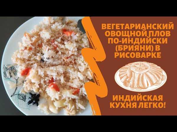 Рецепт вкусного индийского овощного плова — сочность и аромат в одном блюде!