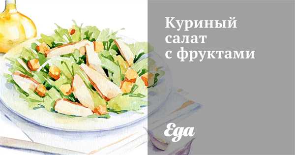 Рецепт куриного салата с фруктами — сочное сочетание вкусов и ароматов