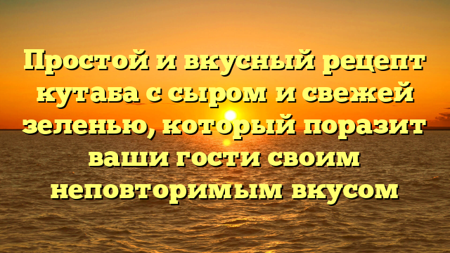 Простой и вкусный рецепт кутаба с сыром и свежей зеленью, который поразит ваши гости своим неповторимым вкусом