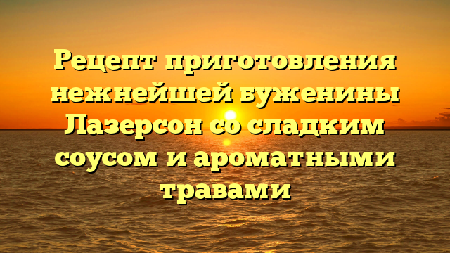 Рецепт приготовления нежнейшей буженины Лазерсон со сладким соусом и ароматными травами